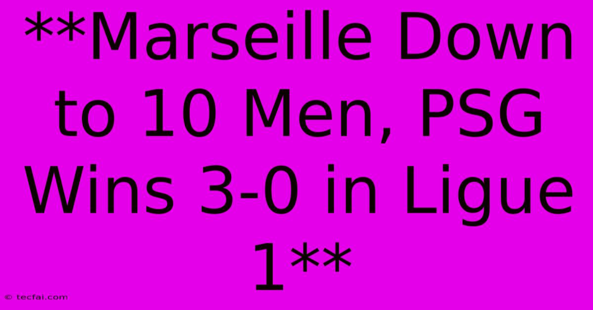 **Marseille Down To 10 Men, PSG Wins 3-0 In Ligue 1**