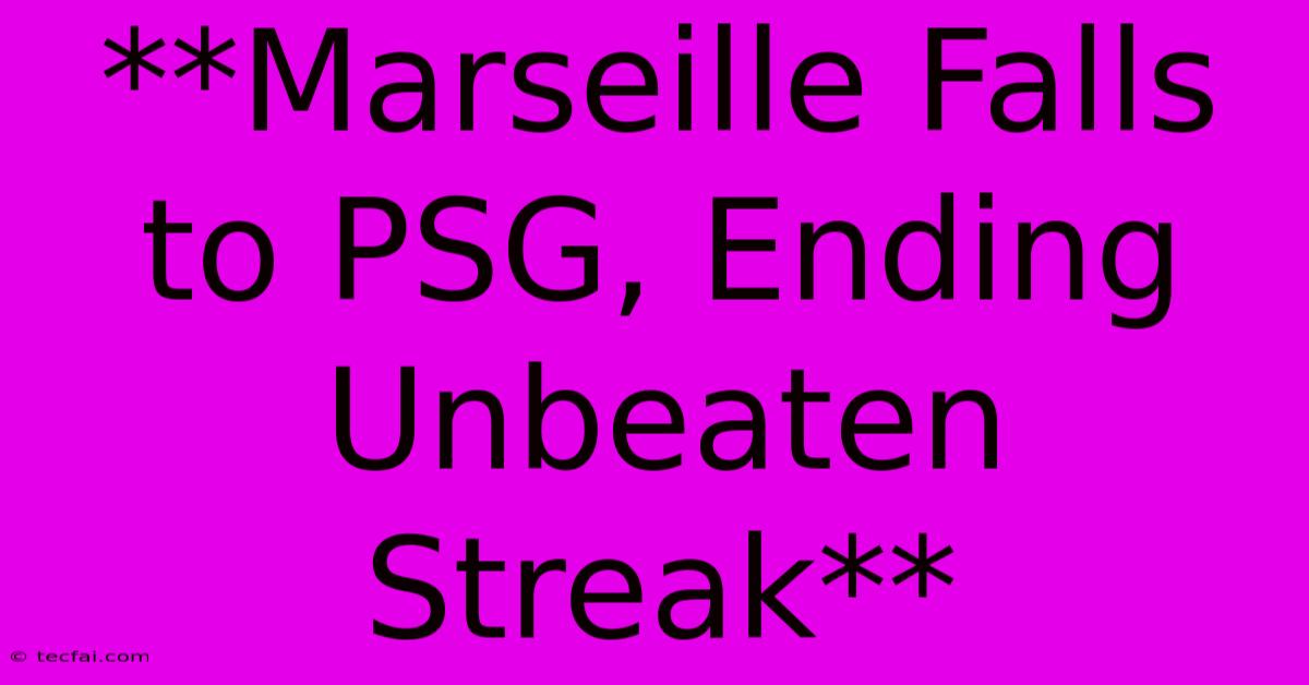 **Marseille Falls To PSG, Ending Unbeaten Streak** 