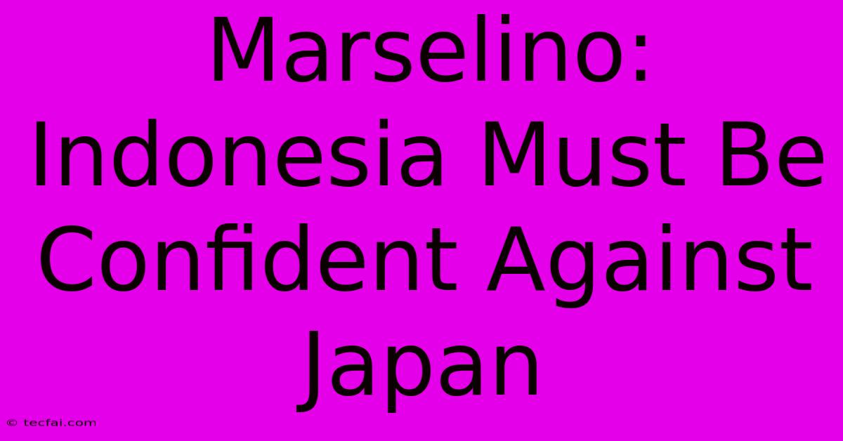 Marselino: Indonesia Must Be Confident Against Japan 