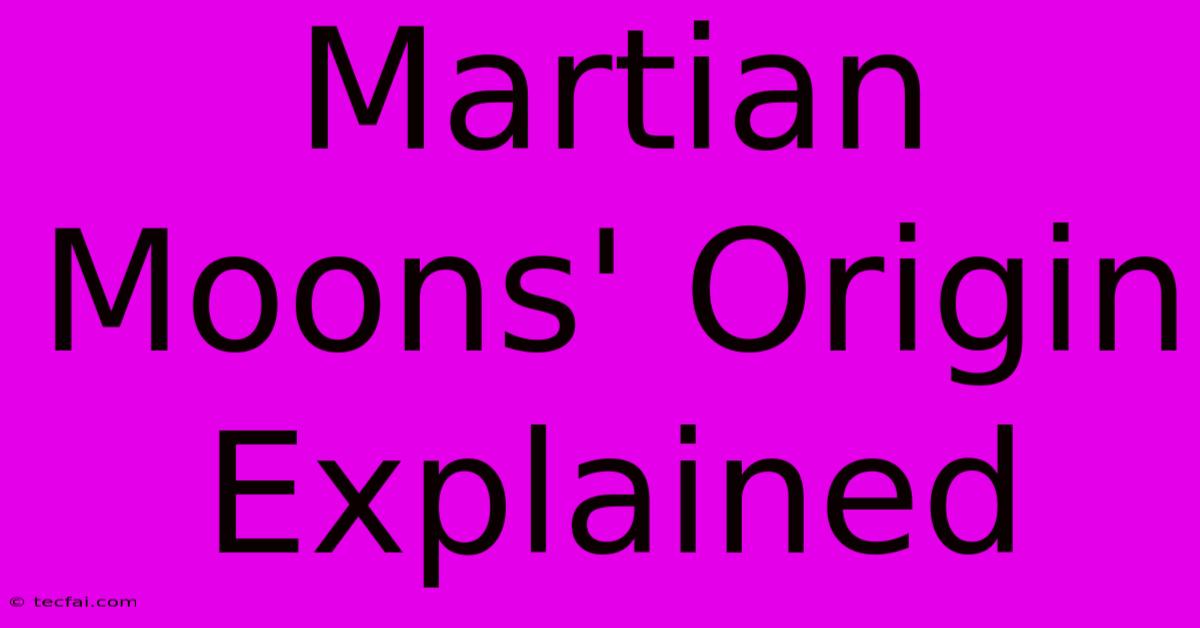 Martian Moons' Origin Explained