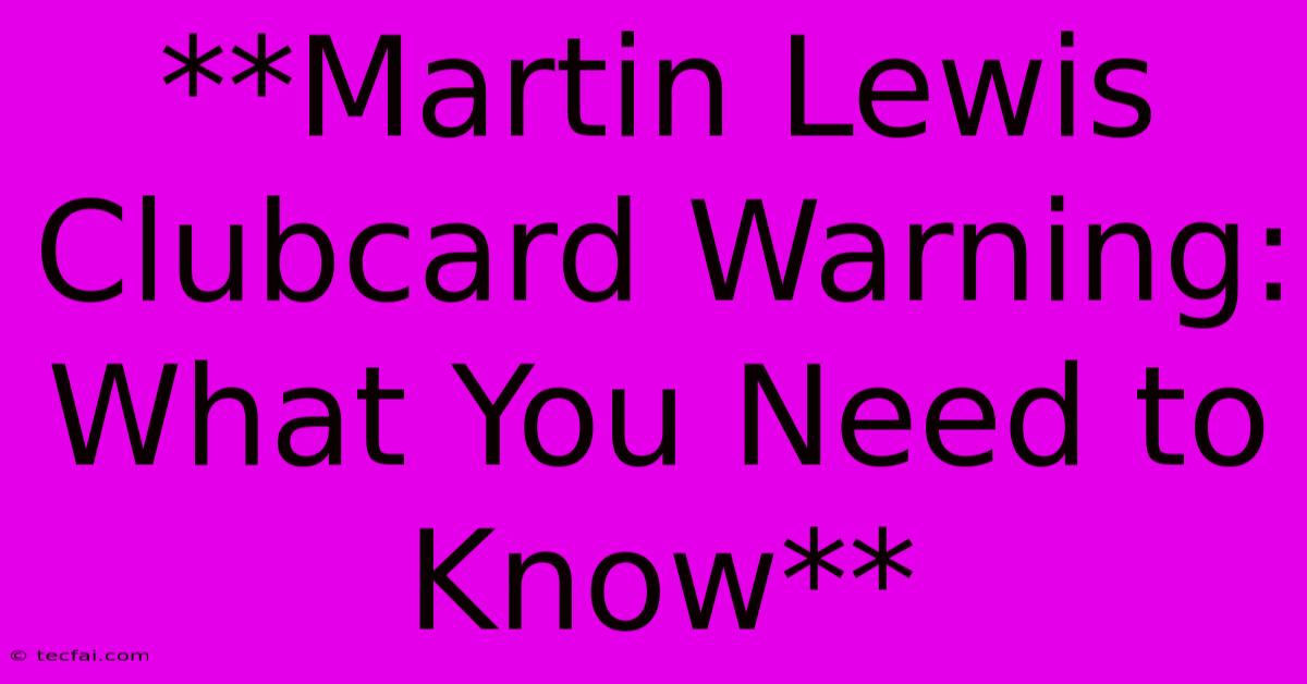 **Martin Lewis Clubcard Warning: What You Need To Know**