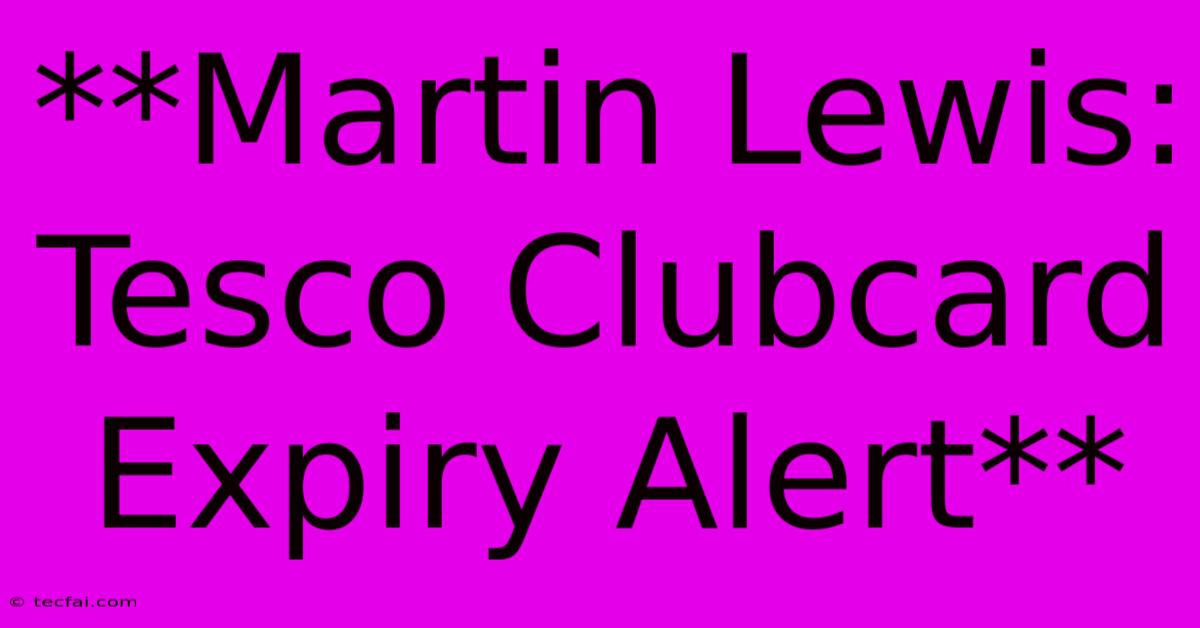 **Martin Lewis: Tesco Clubcard Expiry Alert**