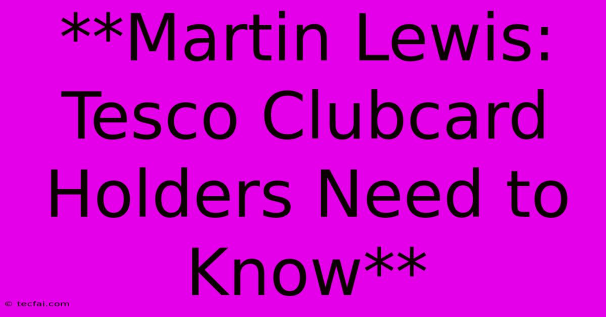 **Martin Lewis: Tesco Clubcard Holders Need To Know**