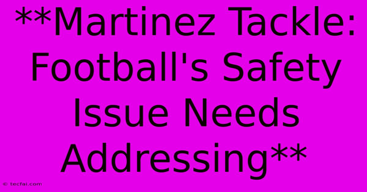 **Martinez Tackle:  Football's Safety Issue Needs Addressing** 