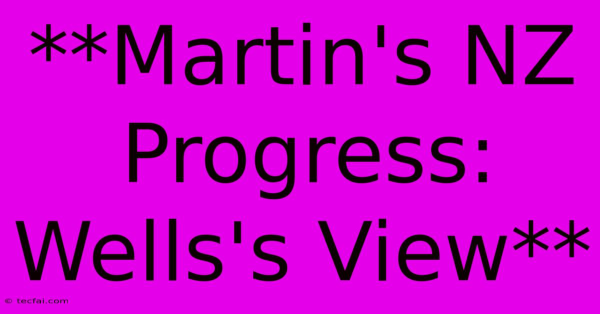 **Martin's NZ Progress: Wells's View**