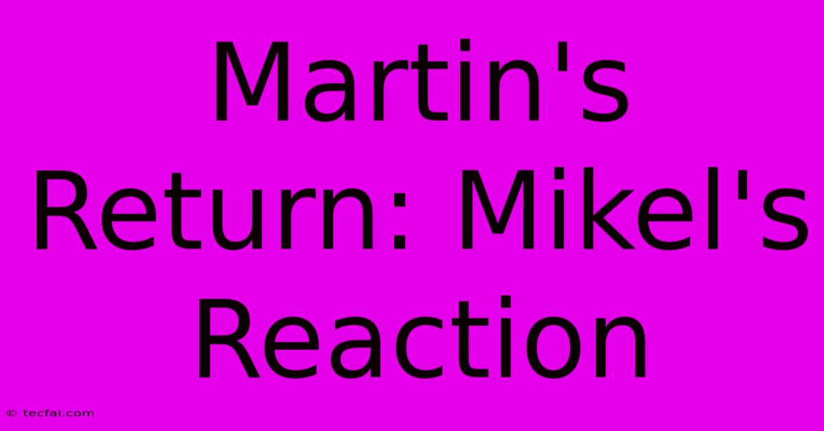 Martin's Return: Mikel's Reaction