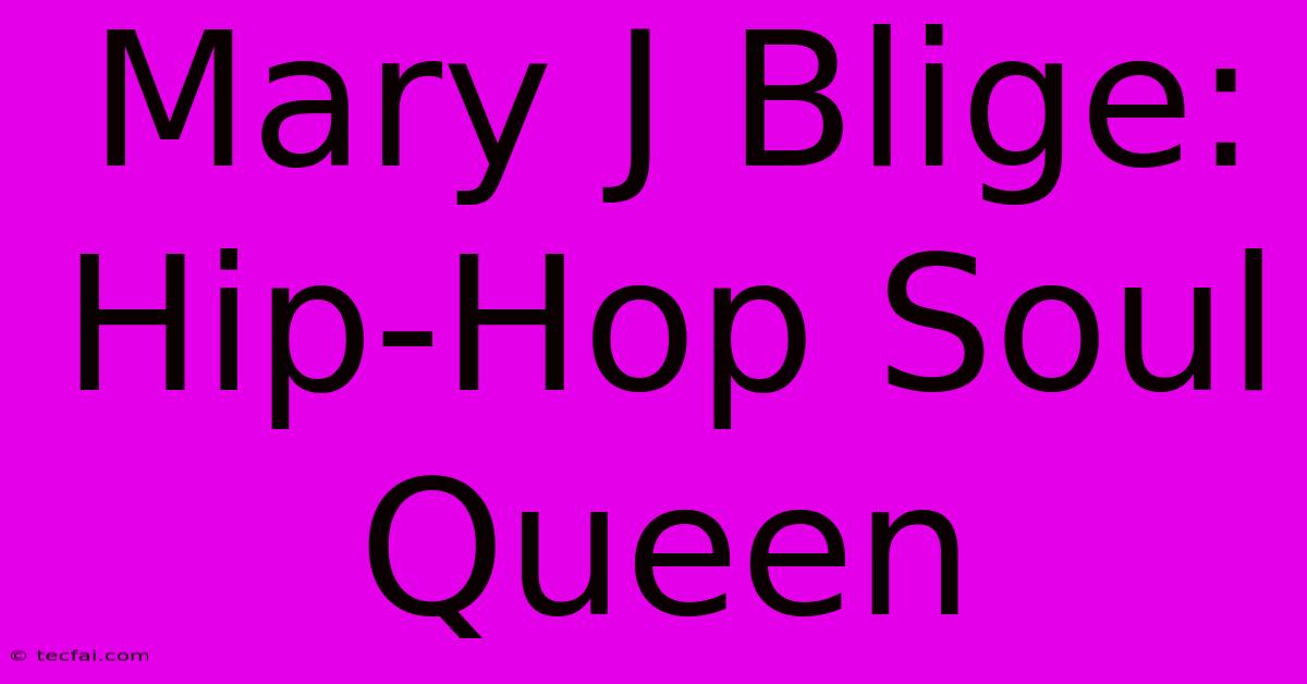 Mary J Blige: Hip-Hop Soul Queen