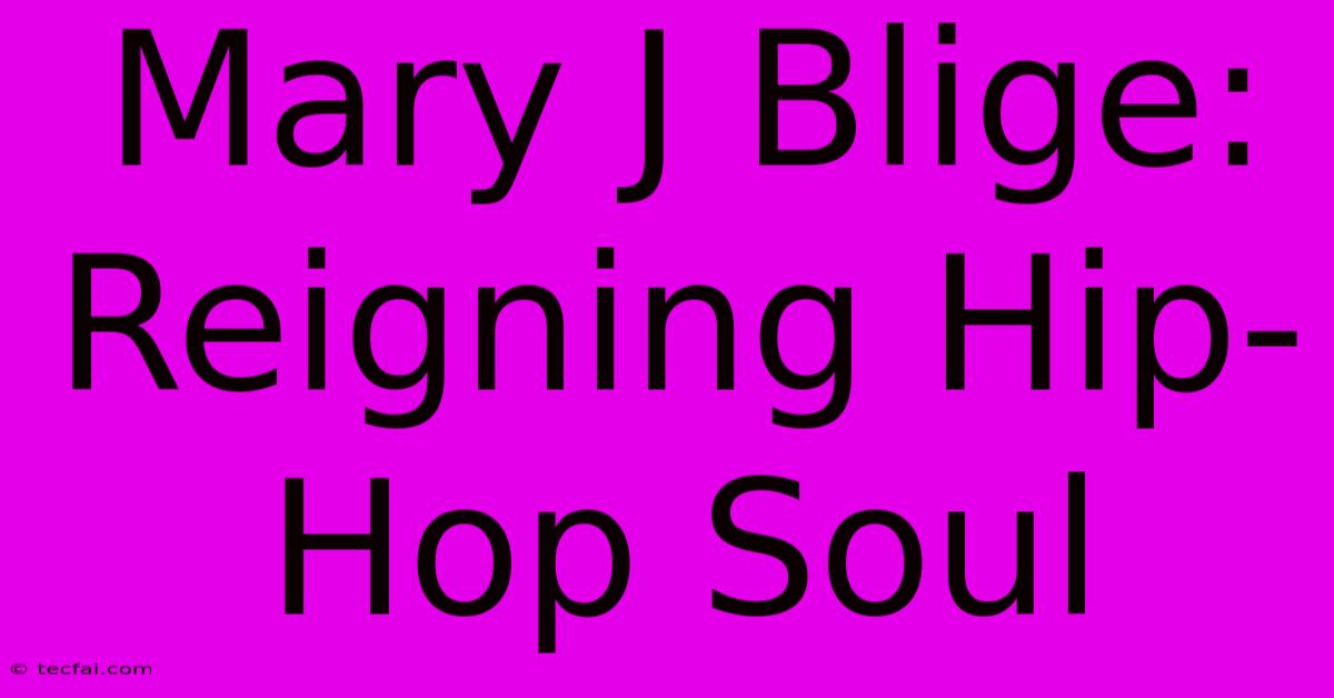 Mary J Blige: Reigning Hip-Hop Soul