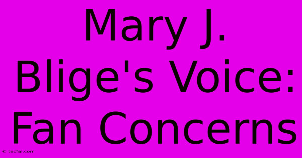 Mary J. Blige's Voice: Fan Concerns