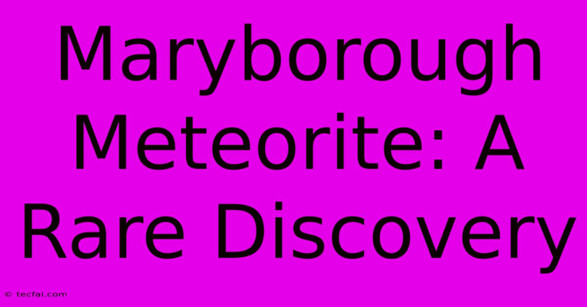 Maryborough Meteorite: A Rare Discovery