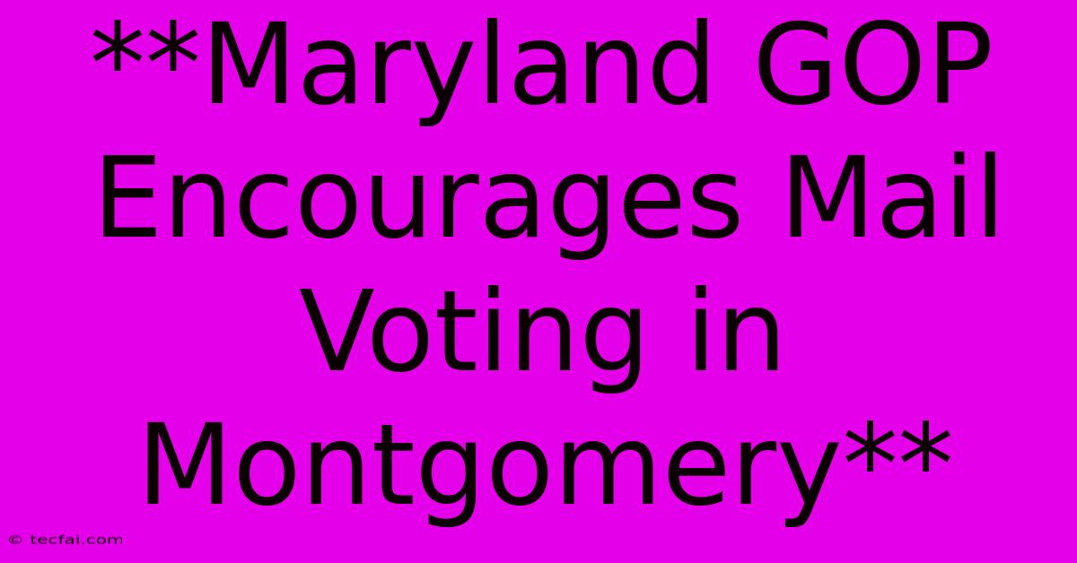 **Maryland GOP Encourages Mail Voting In Montgomery**