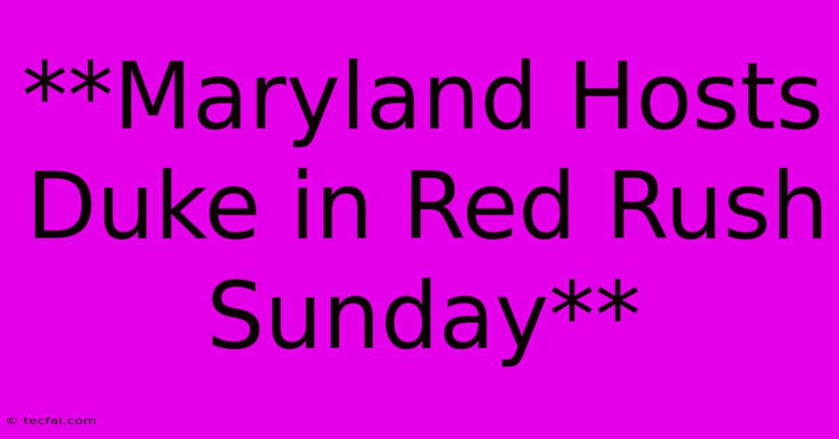 **Maryland Hosts Duke In Red Rush Sunday**