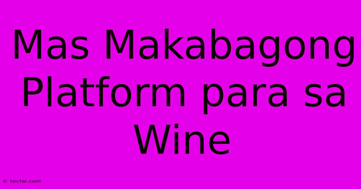 Mas Makabagong Platform Para Sa Wine 