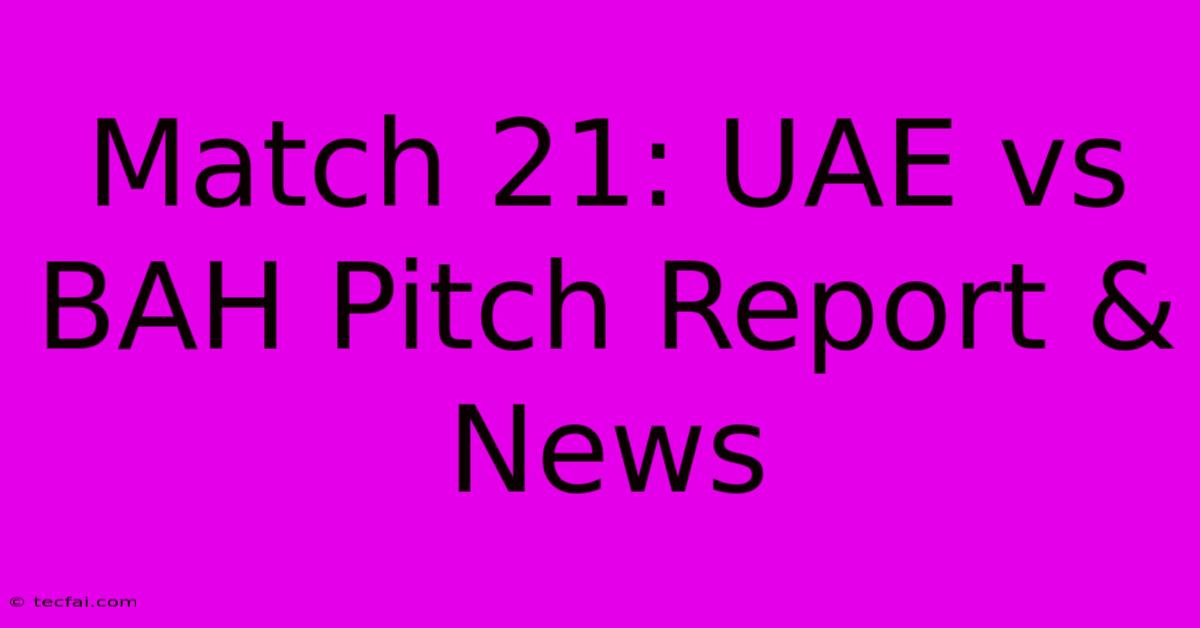 Match 21: UAE Vs BAH Pitch Report & News