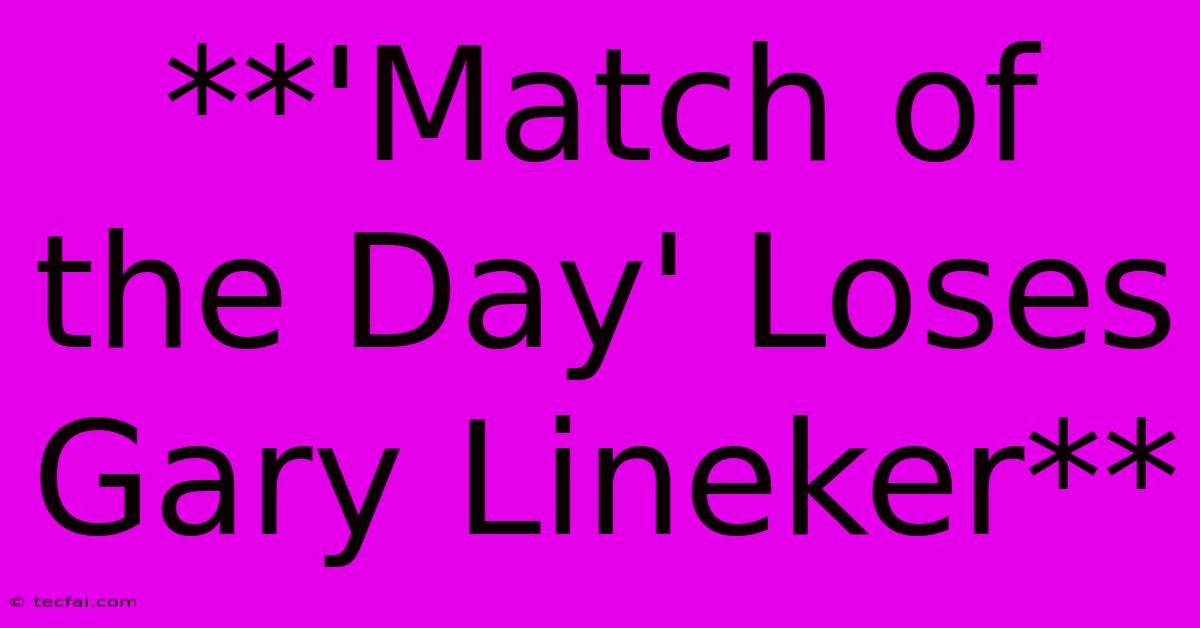 **'Match Of The Day' Loses Gary Lineker** 