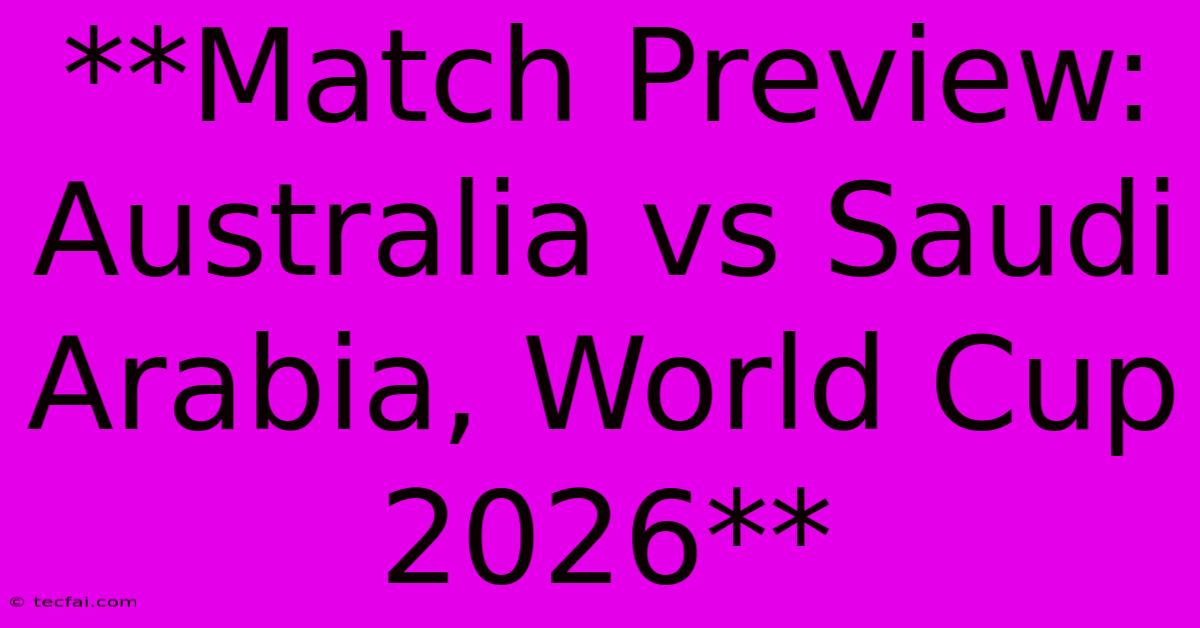 **Match Preview: Australia Vs Saudi Arabia, World Cup 2026**