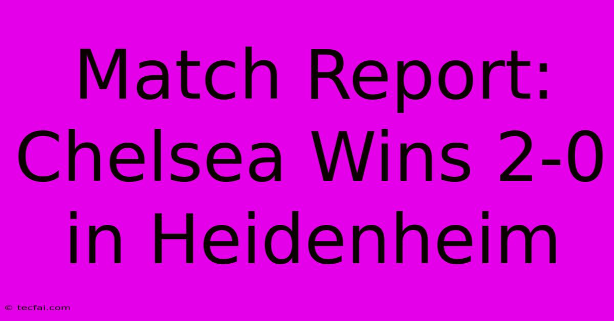 Match Report: Chelsea Wins 2-0 In Heidenheim