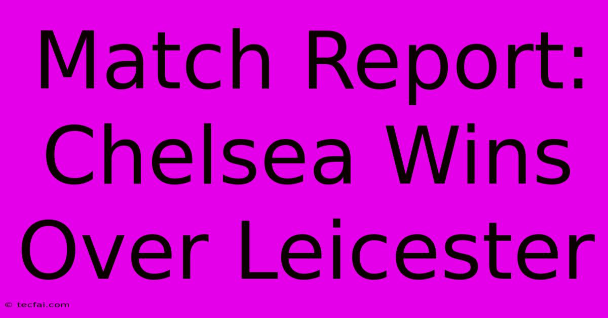 Match Report: Chelsea Wins Over Leicester