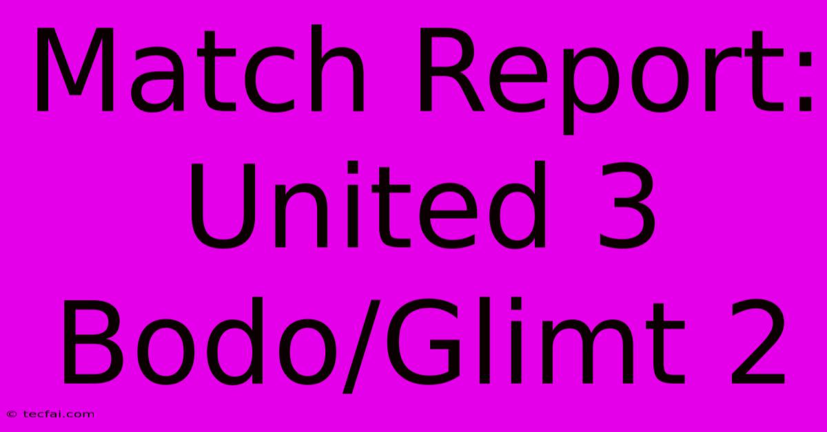 Match Report: United 3 Bodo/Glimt 2