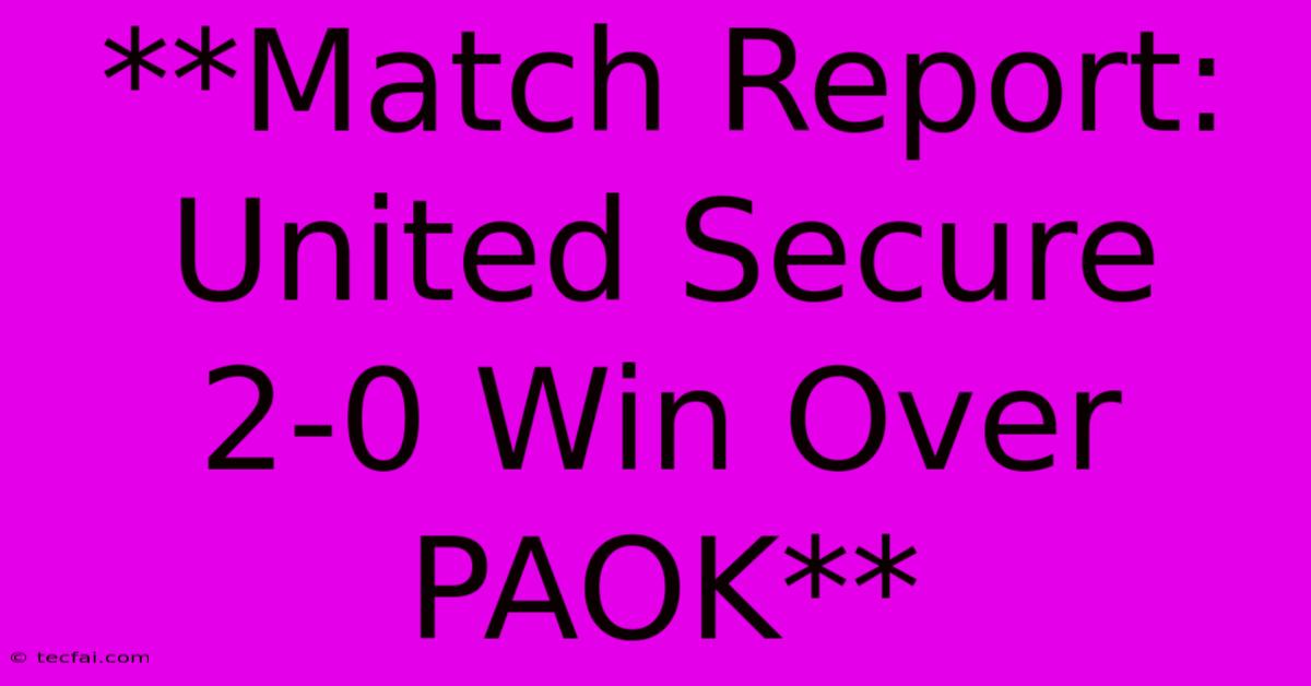 **Match Report: United Secure 2-0 Win Over PAOK**