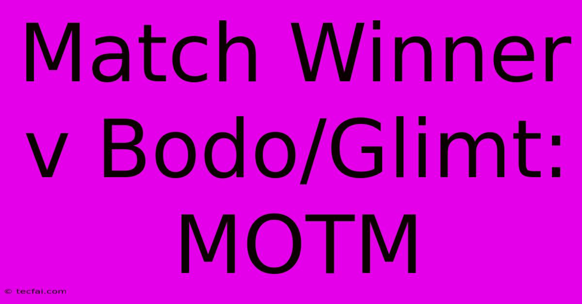 Match Winner V Bodo/Glimt: MOTM