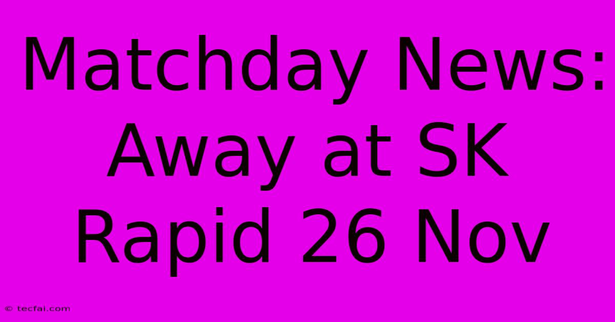 Matchday News: Away At SK Rapid 26 Nov