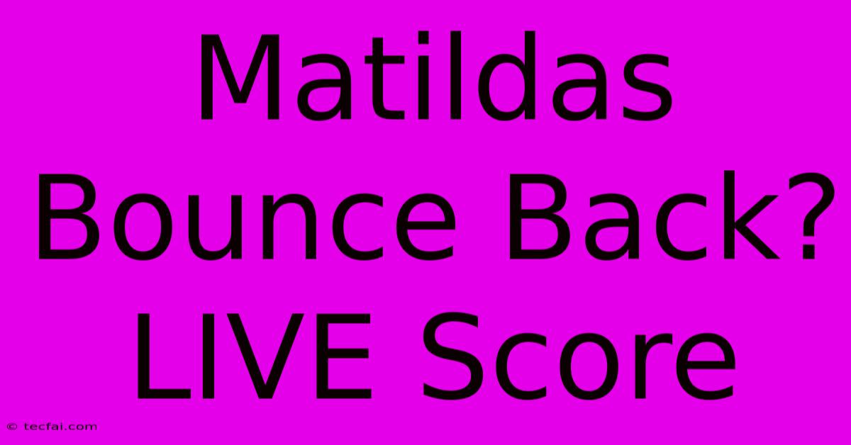 Matildas Bounce Back? LIVE Score