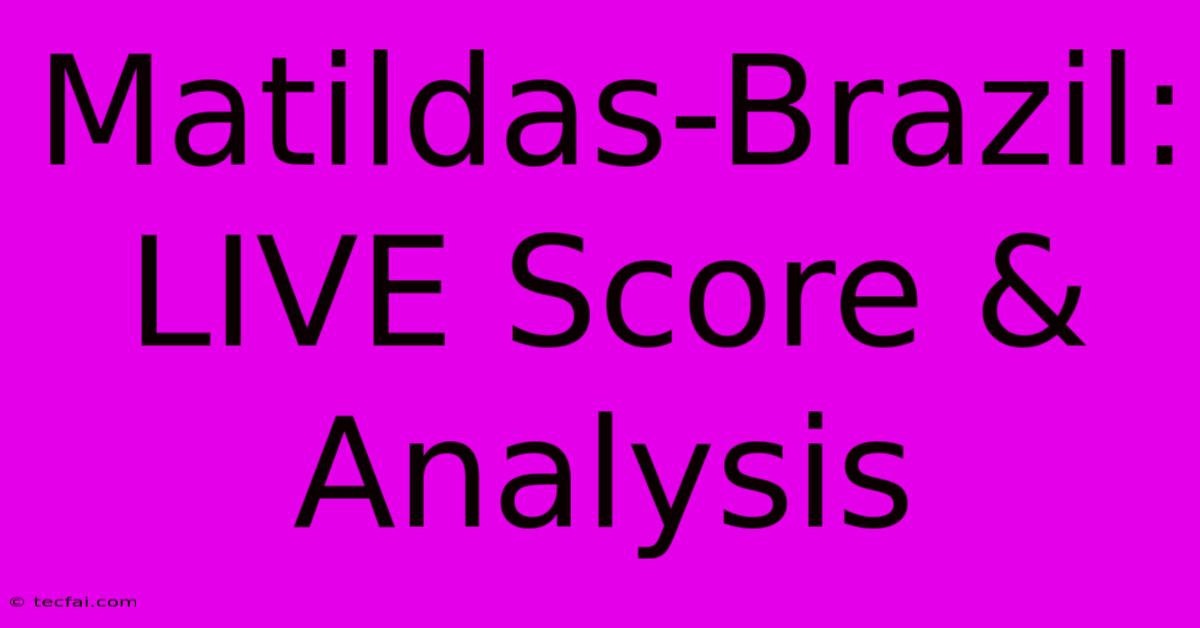 Matildas-Brazil: LIVE Score & Analysis