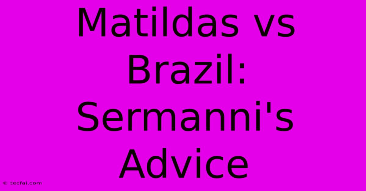 Matildas Vs Brazil: Sermanni's Advice