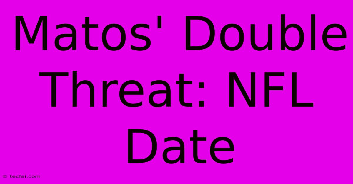 Matos' Double Threat: NFL Date