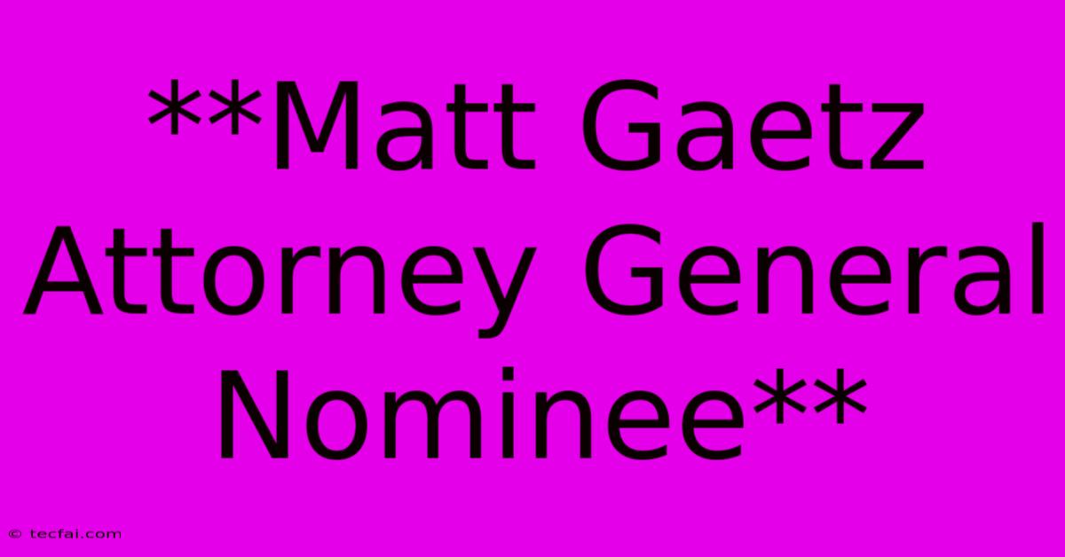 **Matt Gaetz Attorney General Nominee**