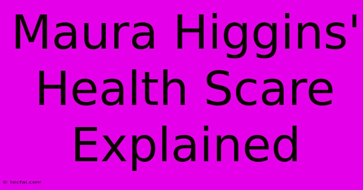 Maura Higgins' Health Scare Explained