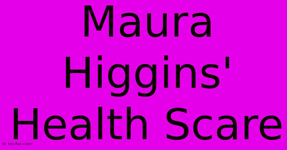 Maura Higgins' Health Scare