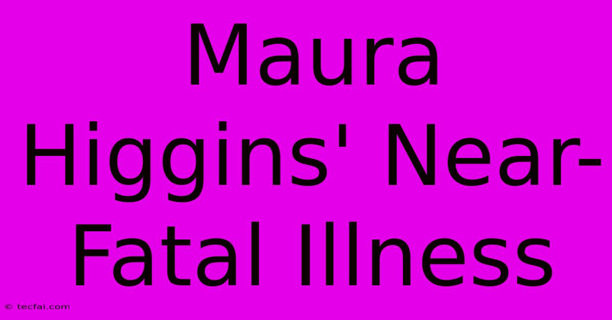 Maura Higgins' Near-Fatal Illness