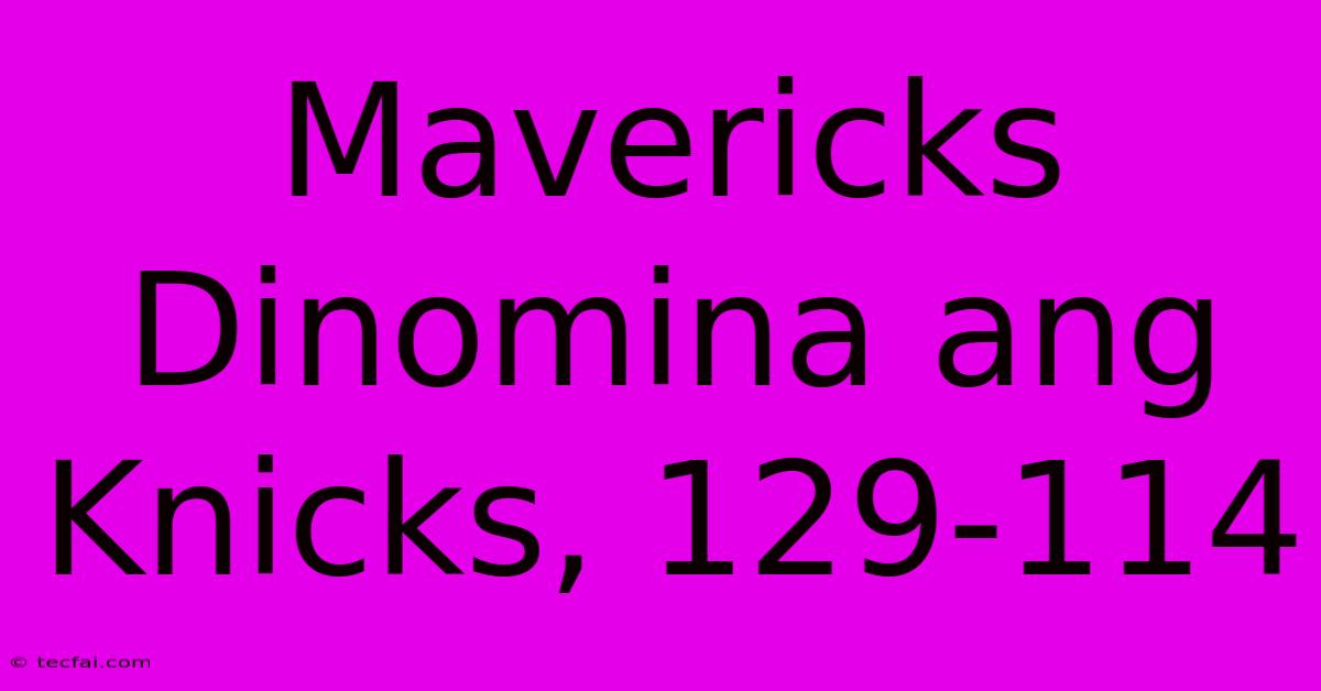 Mavericks Dinomina Ang Knicks, 129-114