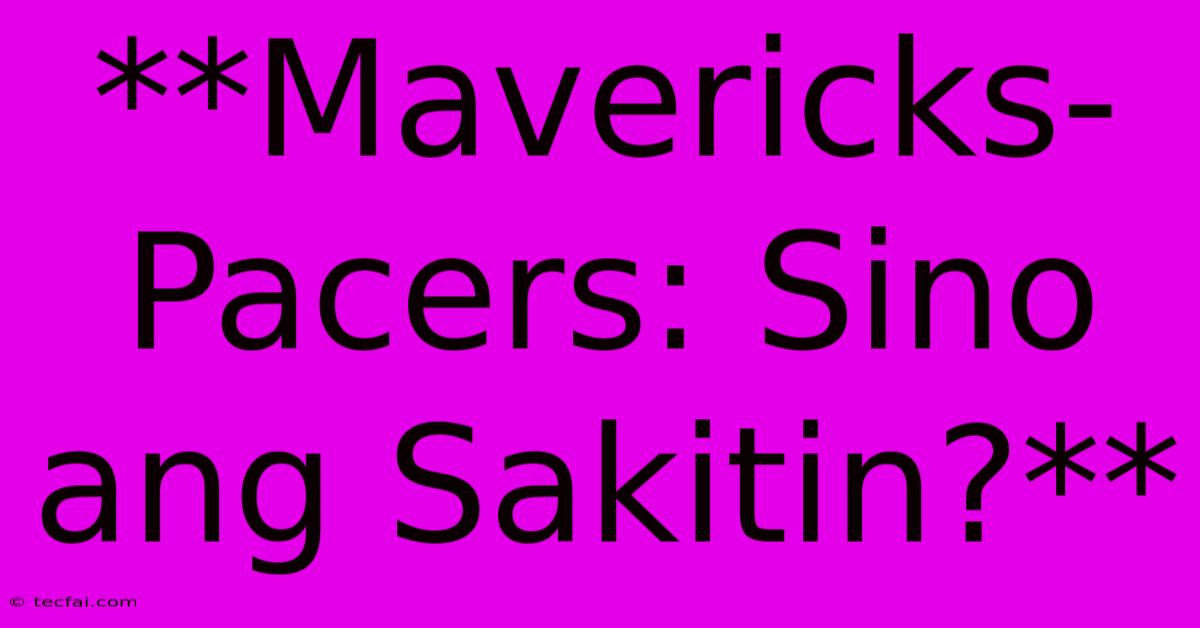 **Mavericks-Pacers: Sino Ang Sakitin?**