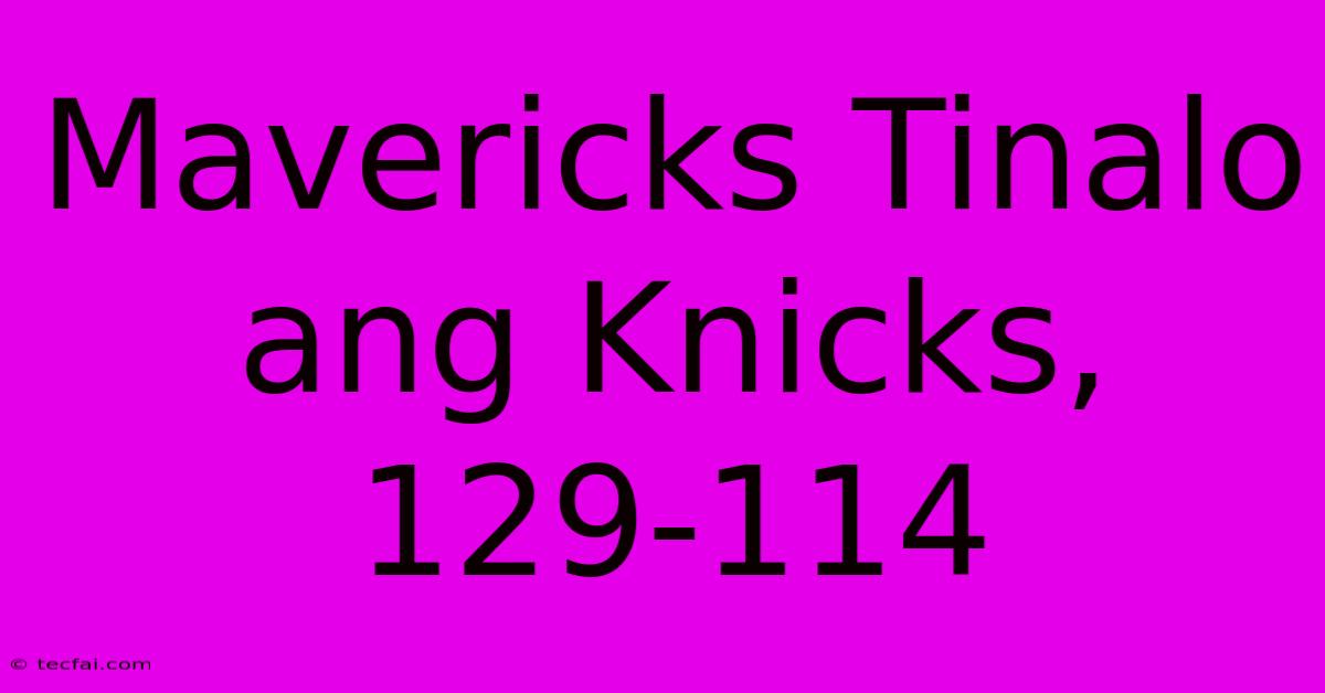 Mavericks Tinalo Ang Knicks, 129-114