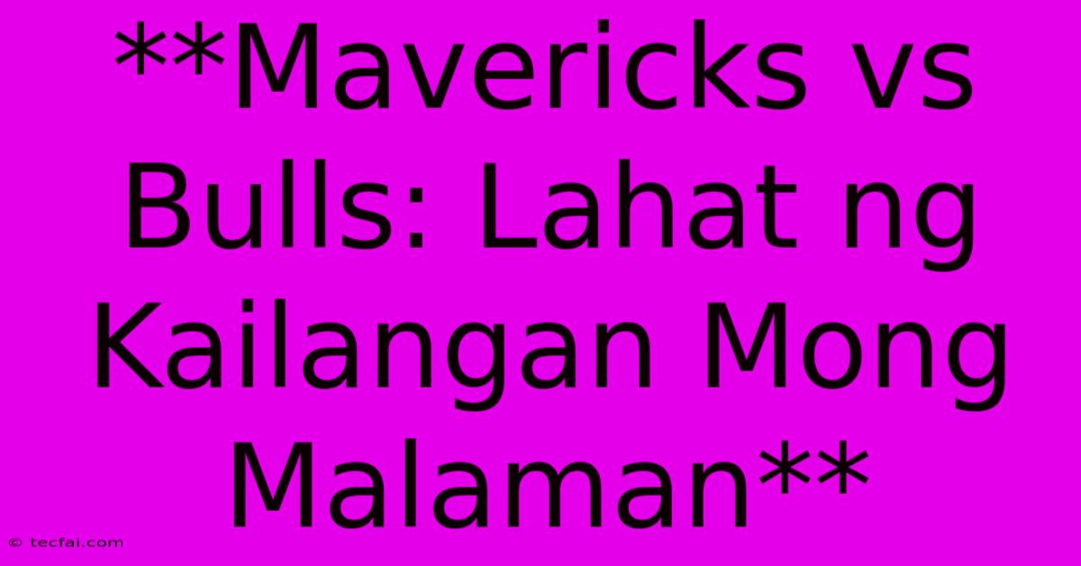 **Mavericks Vs Bulls: Lahat Ng Kailangan Mong Malaman**