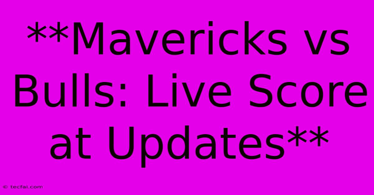 **Mavericks Vs Bulls: Live Score At Updates** 