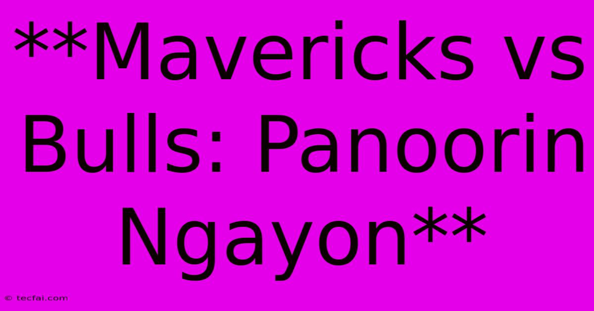 **Mavericks Vs Bulls: Panoorin Ngayon**