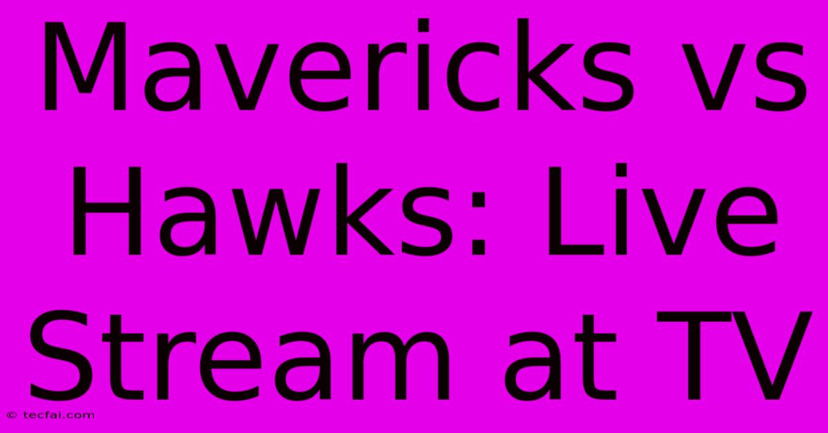 Mavericks Vs Hawks: Live Stream At TV