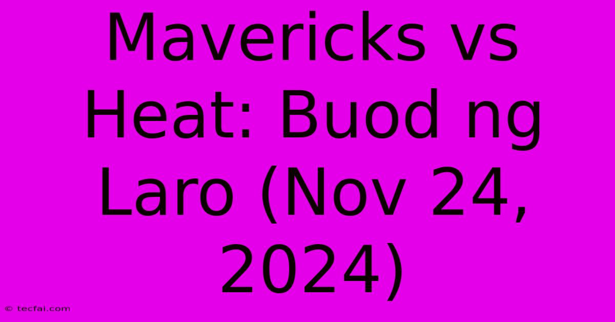 Mavericks Vs Heat: Buod Ng Laro (Nov 24, 2024)