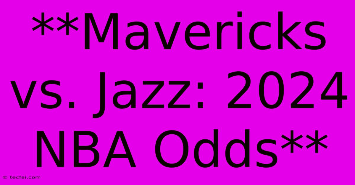 **Mavericks Vs. Jazz: 2024 NBA Odds** 