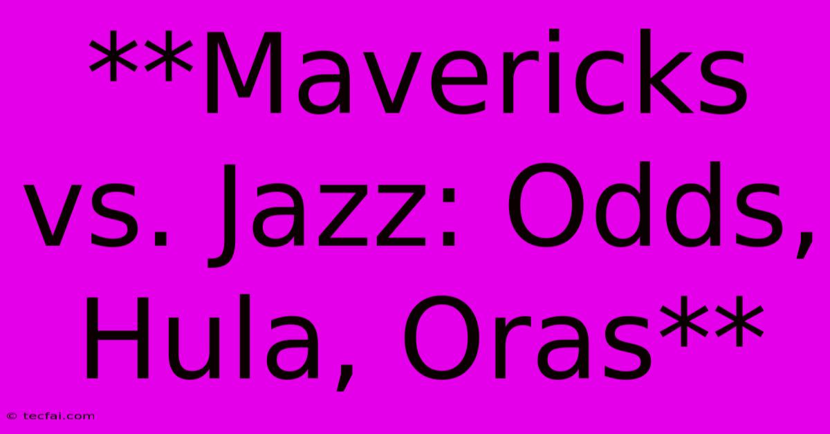 **Mavericks Vs. Jazz: Odds, Hula, Oras**