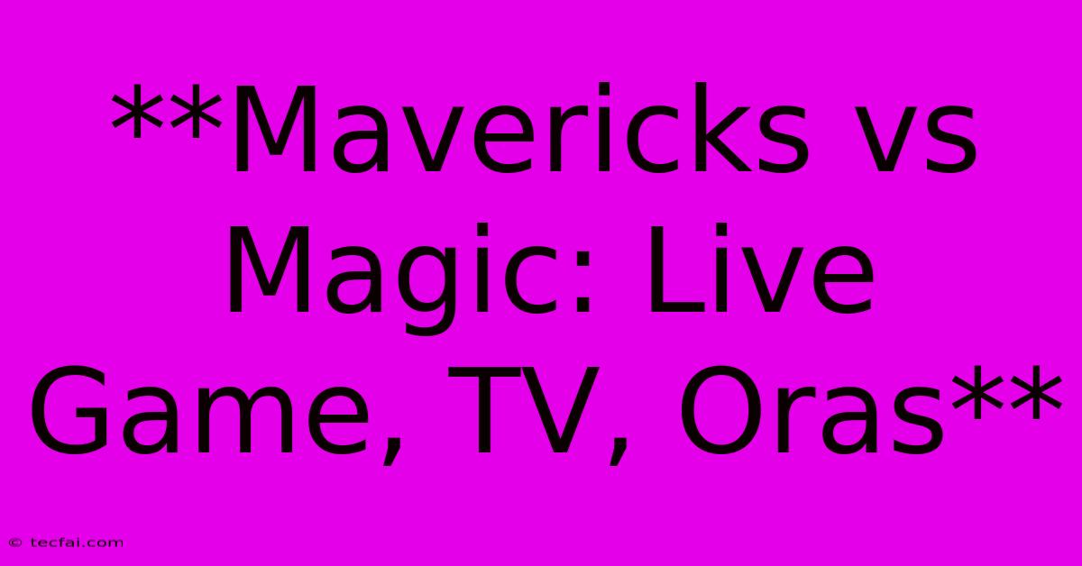 **Mavericks Vs Magic: Live Game, TV, Oras** 