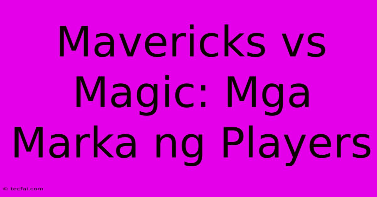 Mavericks Vs Magic: Mga Marka Ng Players