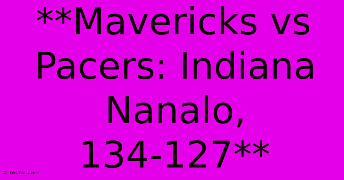 **Mavericks Vs Pacers: Indiana Nanalo, 134-127**