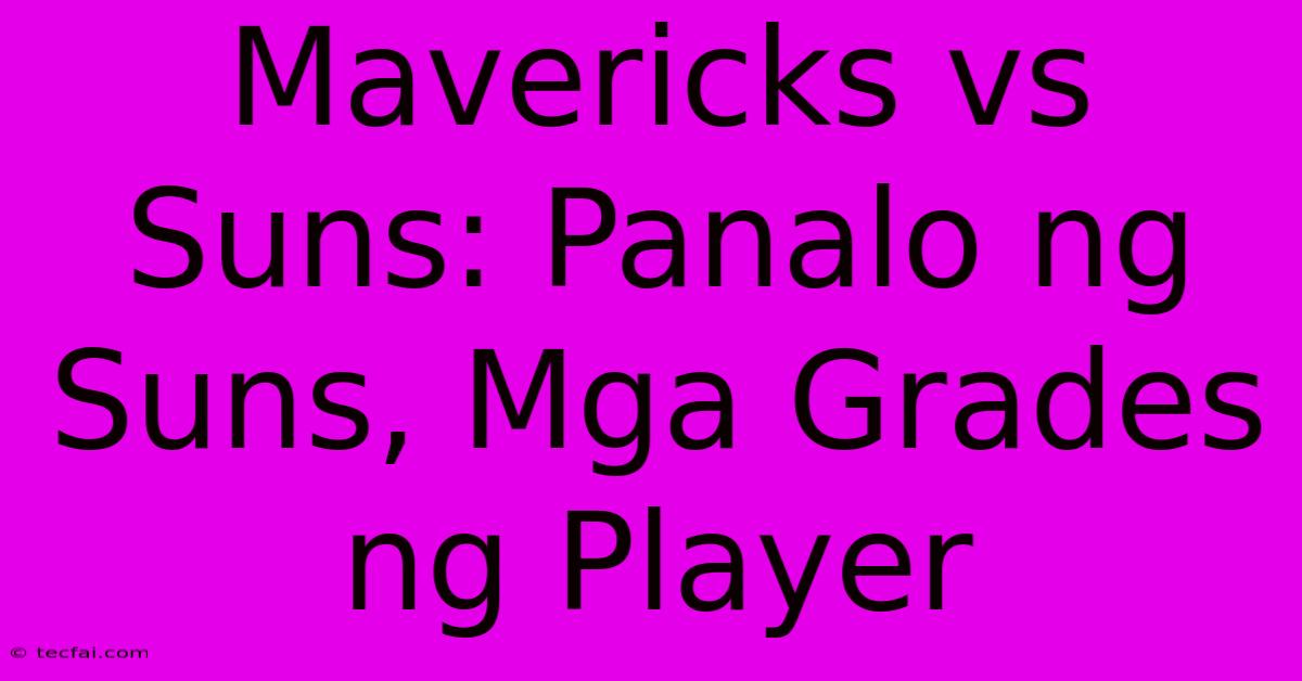 Mavericks Vs Suns: Panalo Ng Suns, Mga Grades Ng Player