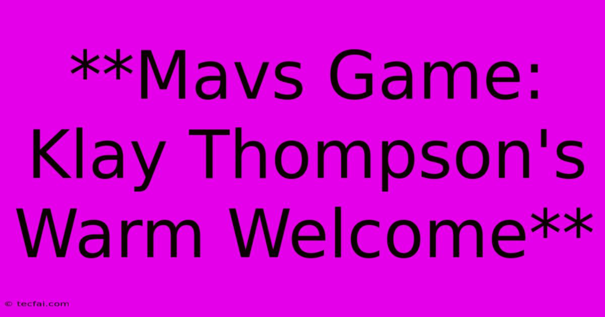 **Mavs Game: Klay Thompson's Warm Welcome**