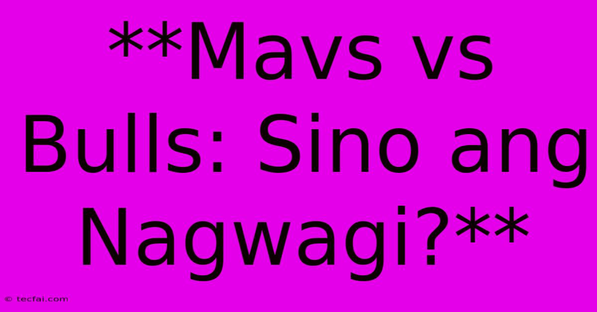 **Mavs Vs Bulls: Sino Ang Nagwagi?** 